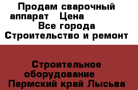 Продам сварочный аппарат › Цена ­ 40 000 - Все города Строительство и ремонт » Строительное оборудование   . Пермский край,Лысьва г.